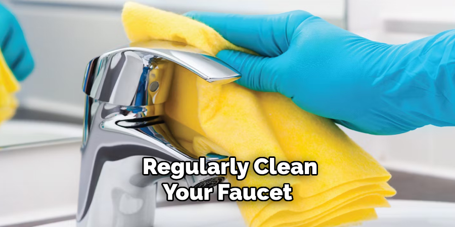 Regularly Clean Your Faucet 