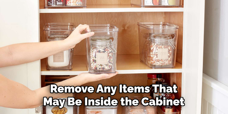 Remove Any Items That May Be Inside the Cabinet