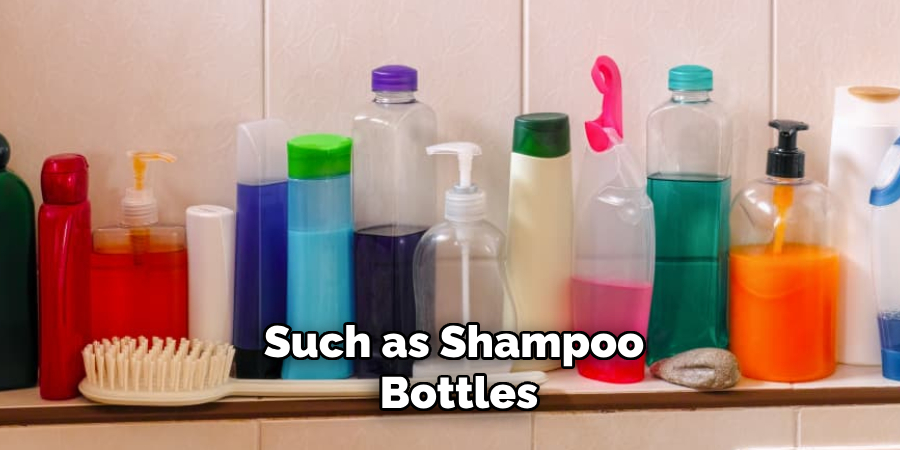 Such as Shampoo Bottles