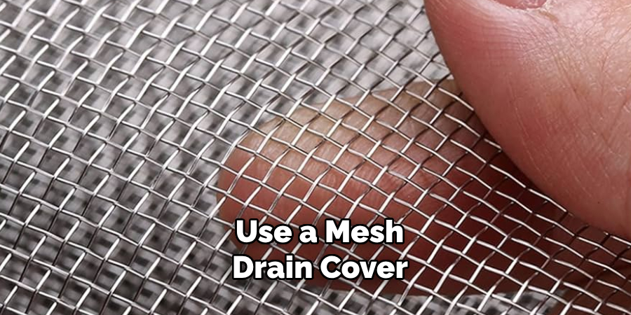 Use a Mesh Drain Cover 