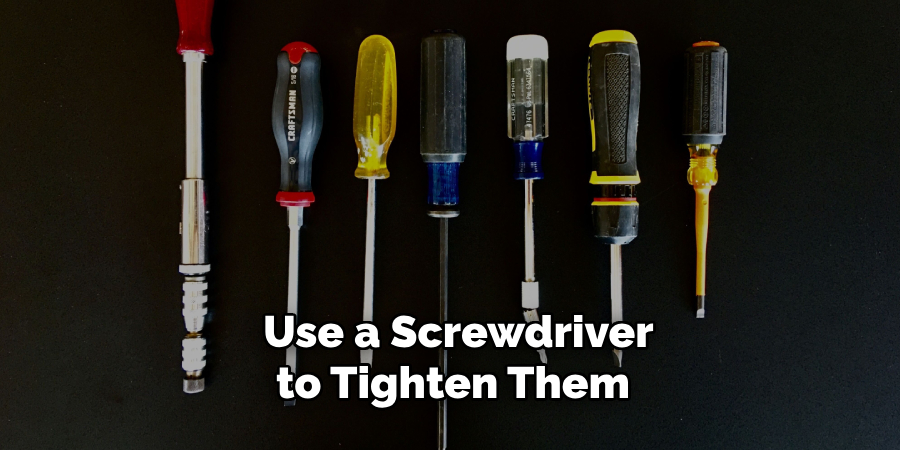 Use a Screwdriver to Tighten Them 