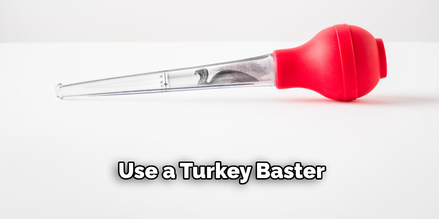 Use a Turkey Baster 