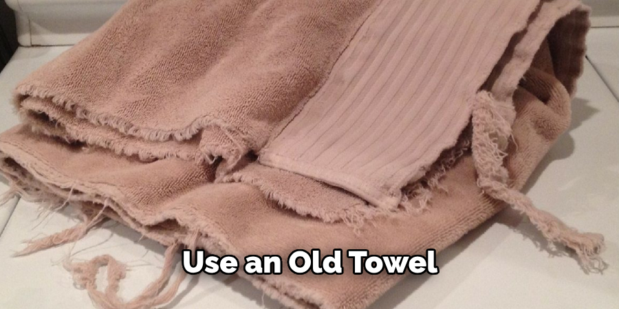 Use an Old Towel 