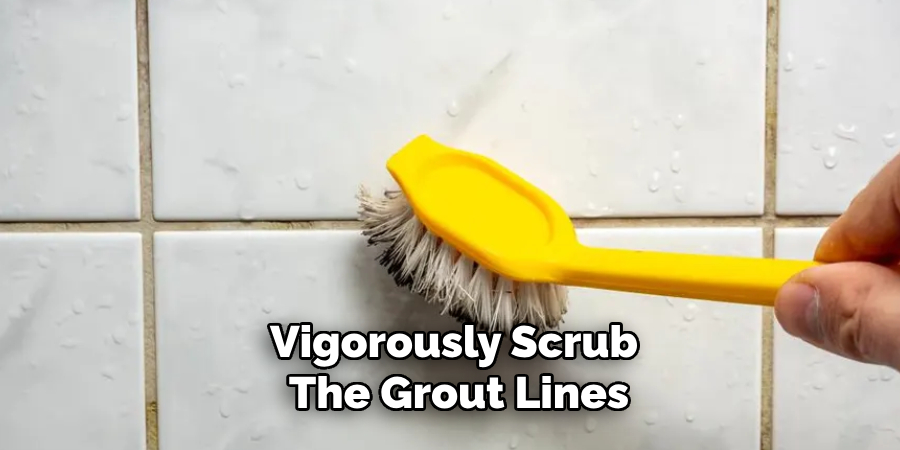 Vigorously Scrub the Grout Lines