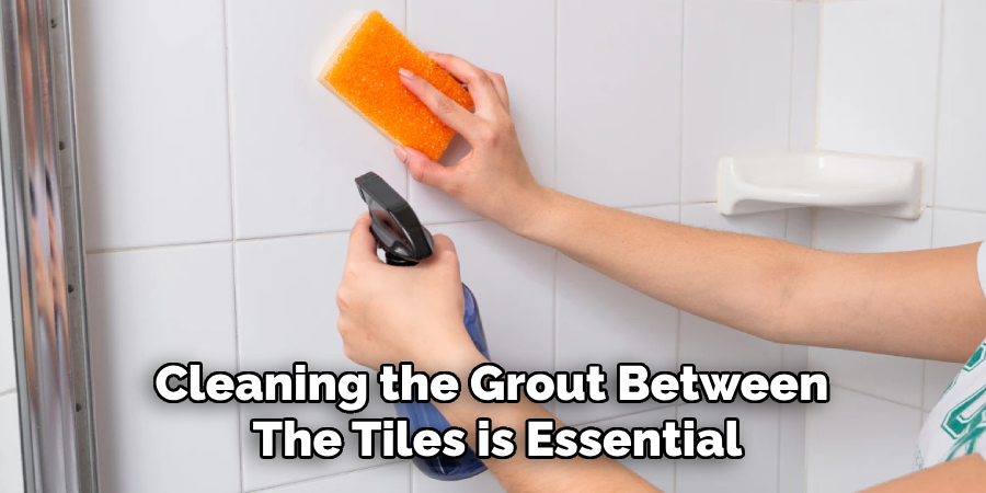 Cleaning the Grout Between 
The Tiles is Essential
