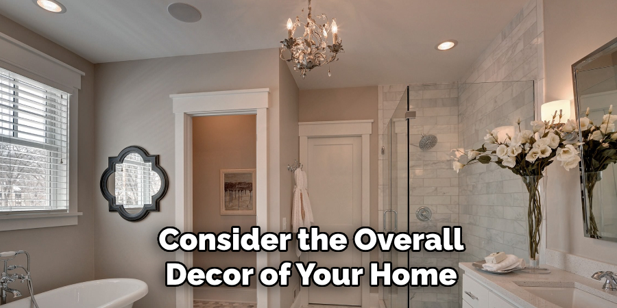 Consider the Overall Decor of Your Home