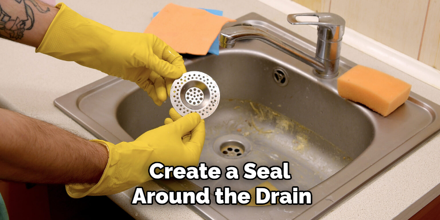 Create a Seal 
Around the Drain