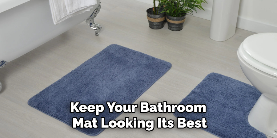 Keep Your Bathroom 
Mat Looking Its Best