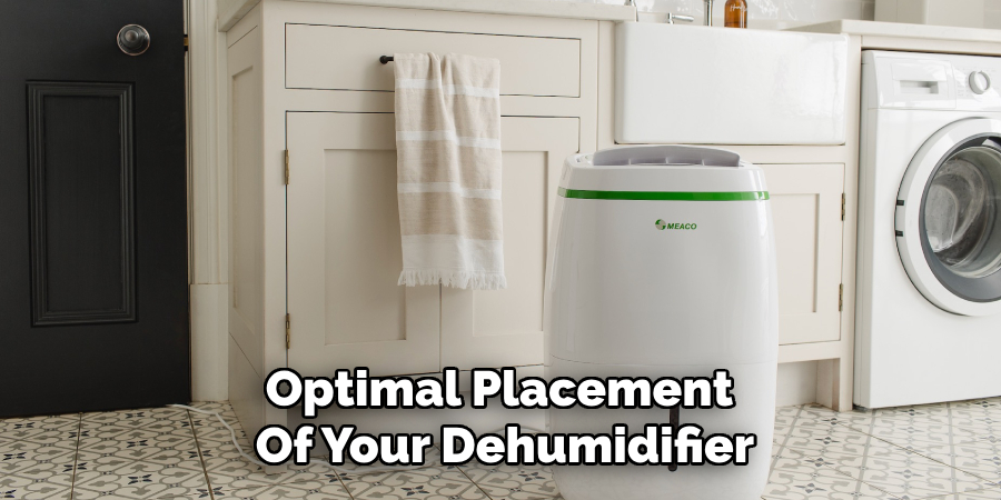 Optimal Placement 
Of Your Dehumidifier