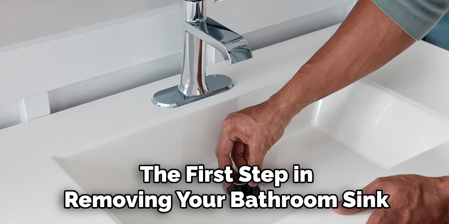 The First Step in
Removing Your Bathroom Sink