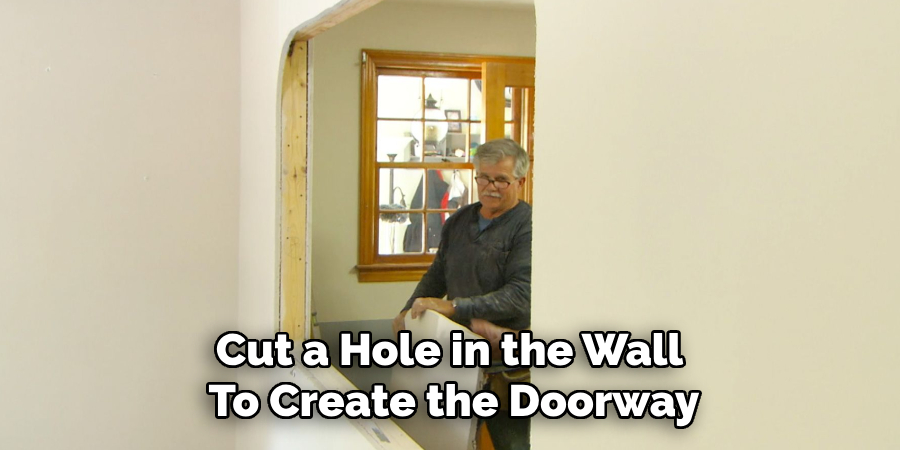 Cut a Hole in the Wall 
To Create the Doorway