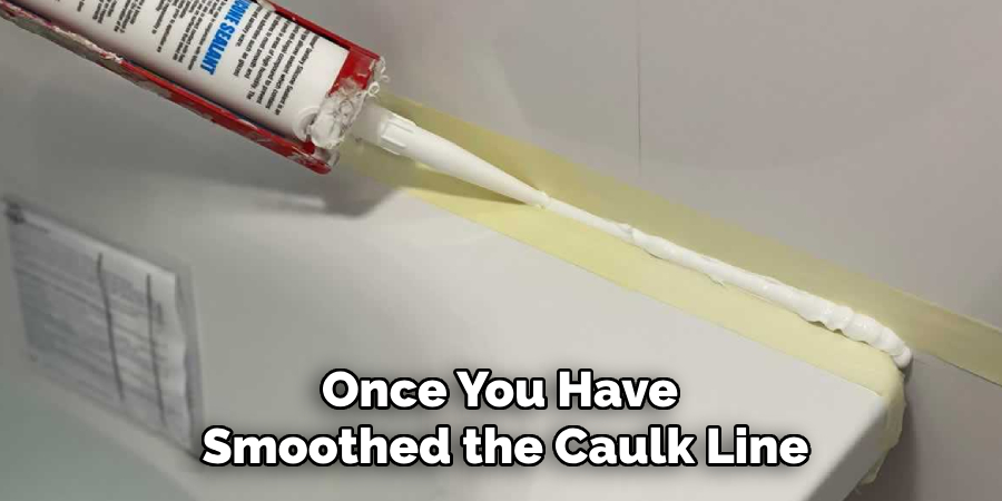 Once You Have 
Smoothed the Caulk Line