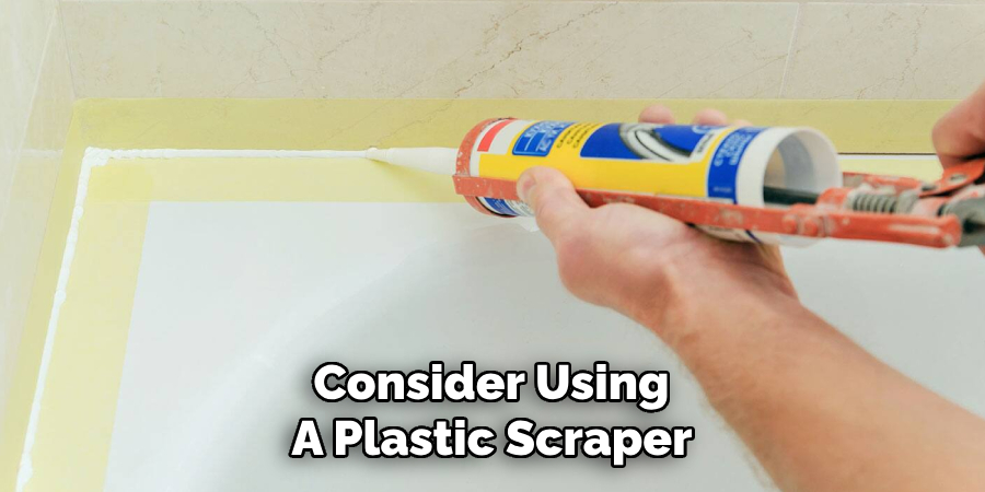 Consider Using 
A Plastic Scraper 