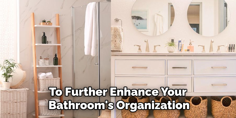 To further enhance your bathroom's organization