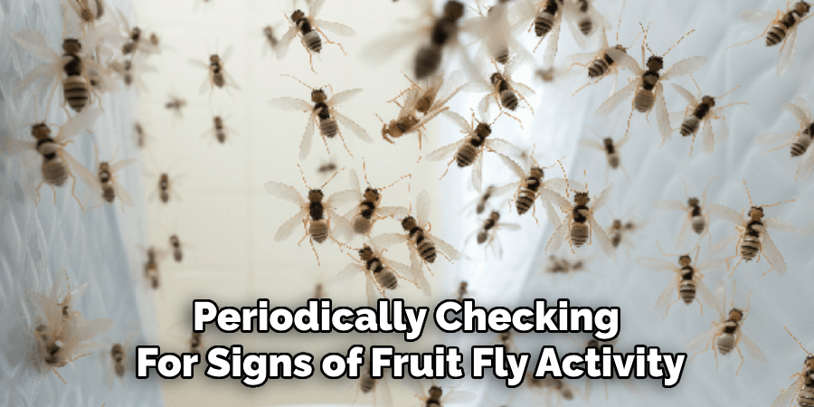 Periodically Checking 
For Signs of Fruit Fly Activity