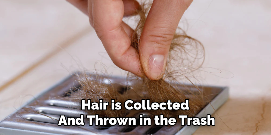 Hair is Collected 
and Thrown in the Trash