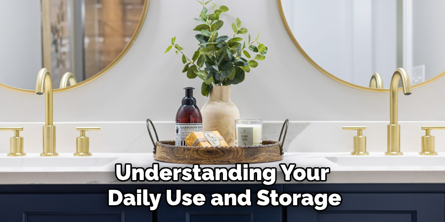 Understanding Your 
Daily Use and Storage