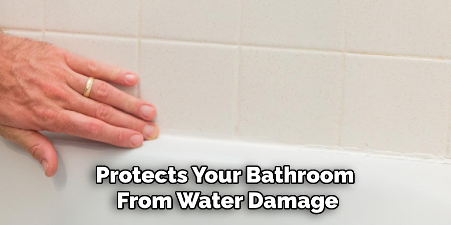 Protects Your Bathroom 
From Water Damage