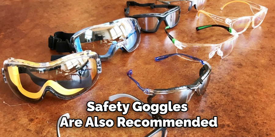 Safety Goggles 
Are Also Recommended