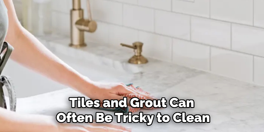 Tiles and Grout Can 
Often Be Tricky to Clean