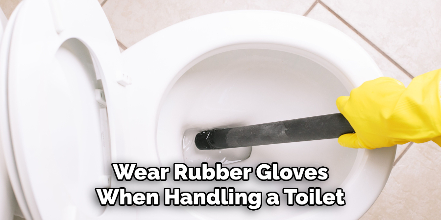 Wear Rubber Gloves When Handling a Toilet