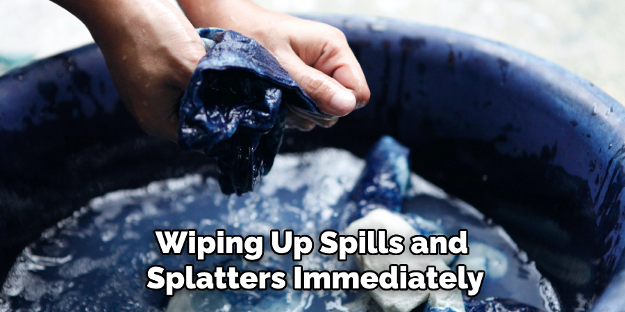 Wiping Up Spills and 
Splatters Immediately