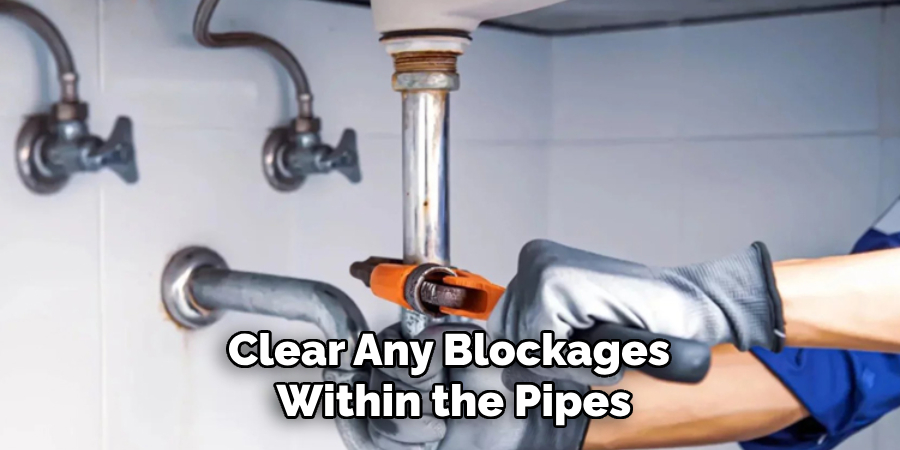 Clear Any Blockages Within the Pipes