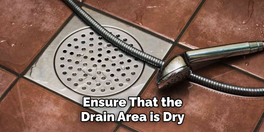 Ensure That the Drain Area is Dry 