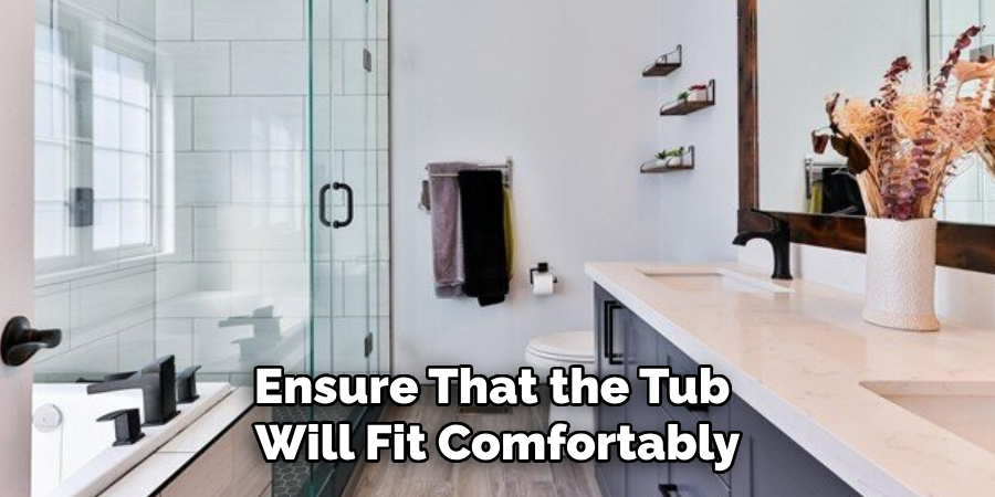 Ensure That the Tub Will Fit Comfortably