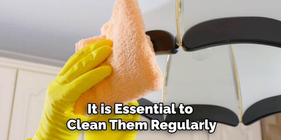 It is Essential to 
Clean Them Regularly