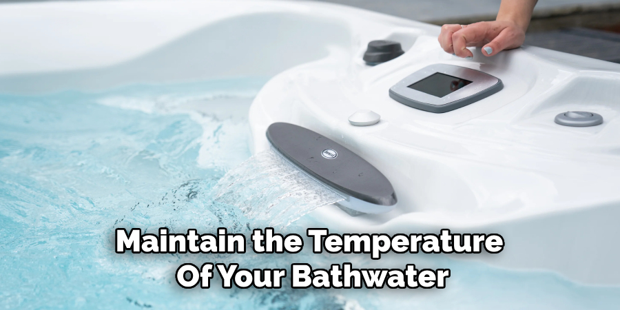 Maintain the Temperature of Your Bathwater