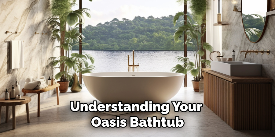 Understanding Your Oasis Bathtub