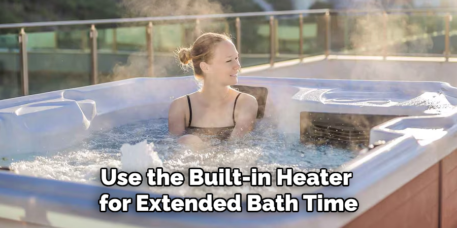 Use the Built-in Heater for Extended Bath Time