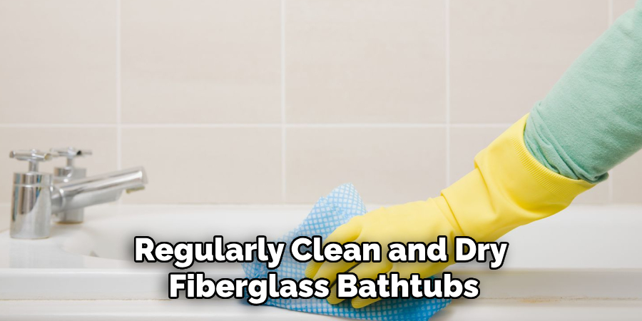 Regularly Clean and Dry Fiberglass Bathtubs