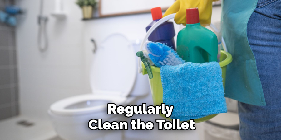 Regularly Clean the Toilet