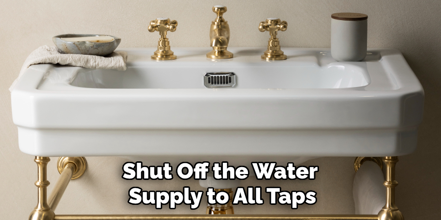 Shut Off the Water Supply to All Taps