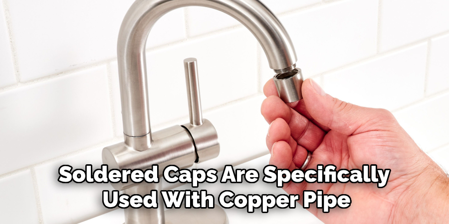 Soldered Caps Are Specifically Used With Copper Pipe