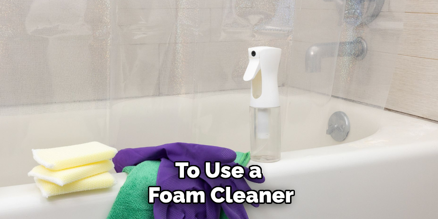 To Use a Foam Cleaner