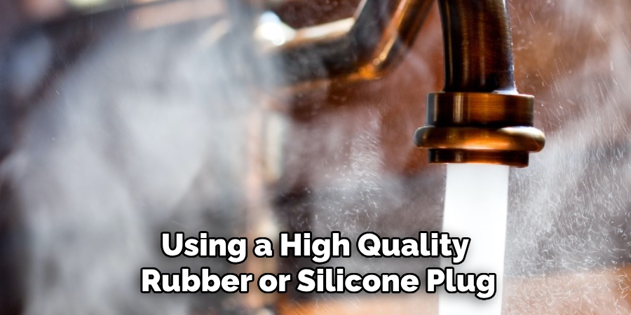 Using a High Quality Rubber or Silicone Plug