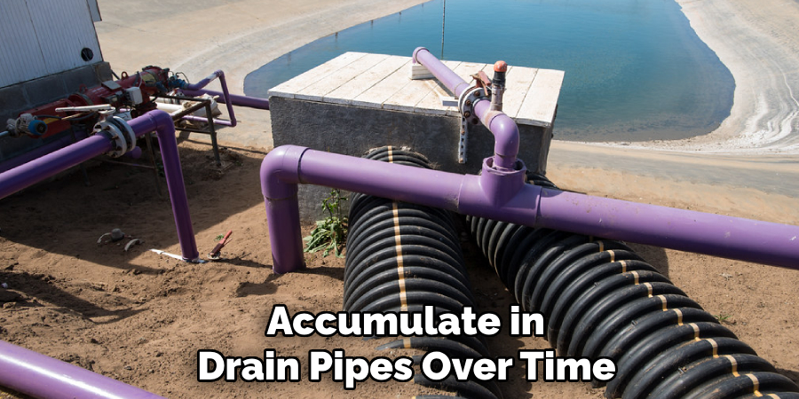 Accumulate in Drain Pipes Over Time