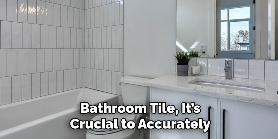 Bathroom Tile, It’s Crucial to Accurately