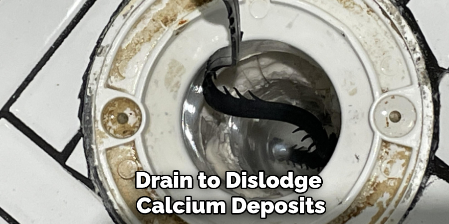 Drain to Dislodge Calcium Deposits