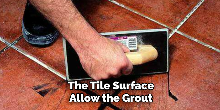 The Tile Surface. Allow the Grout