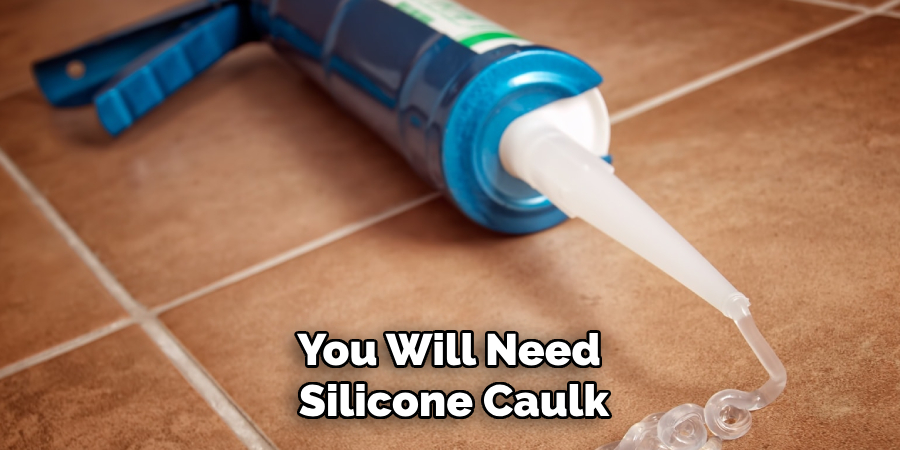 You Will Need Silicone Caulk