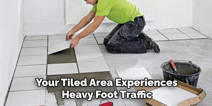 Your Tiled Area Experiences Heavy Foot Traffic