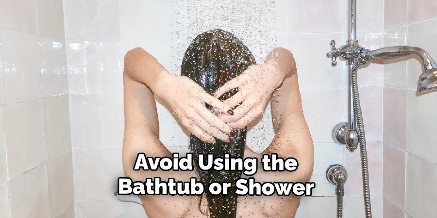 Avoid Using the 
Bathtub or Shower