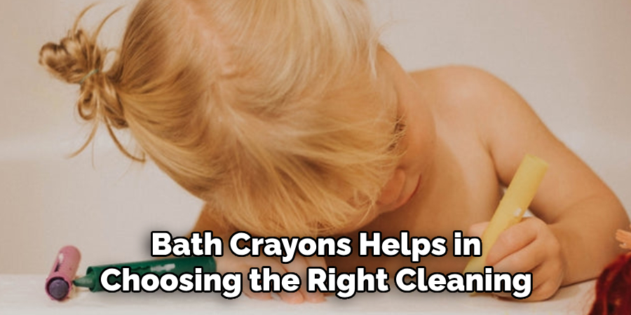 Bath Crayons Helps in
 Choosing the Right Cleaning 