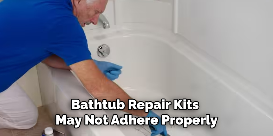 Bathtub Repair Kits 
May Not Adhere Properly