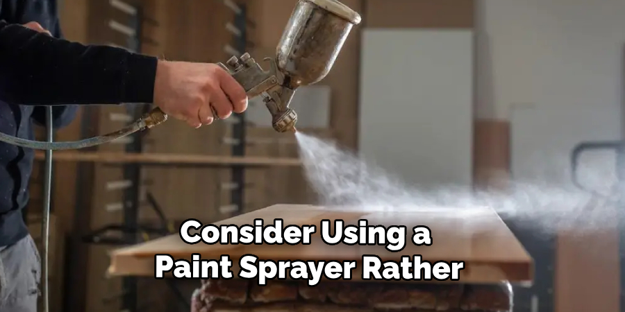 Consider Using a 
Paint Sprayer Rather