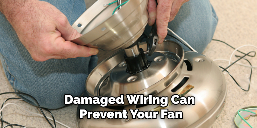 Damaged Wiring Can
 Prevent Your Fan